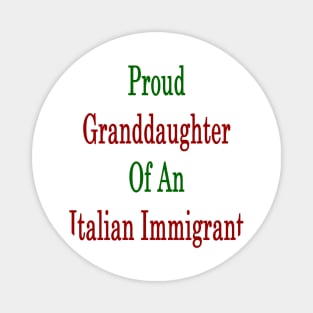 Proud Granddaughter Of An Italian Immigrant Magnet